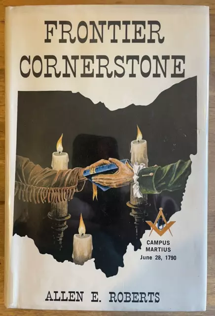 Frontier Cornerstone: The Story of Freemasonry in Ohio 1790-1980 Allen E Roberts