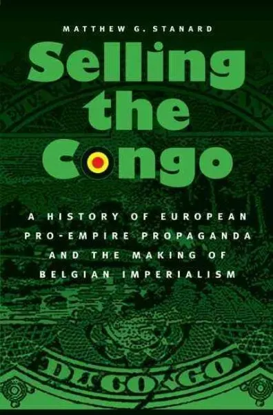 Selling the Congo : A History of European Pro-Empire Propaganda and the Makin...