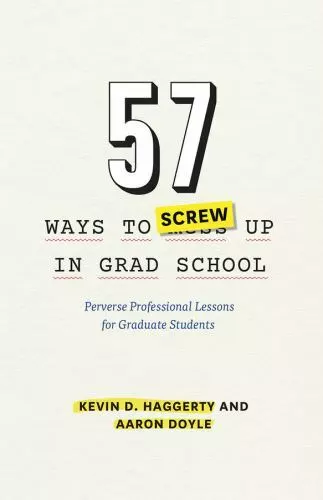 57 Ways to Screw Up in Grad School: Perverse Professional Lessons for...