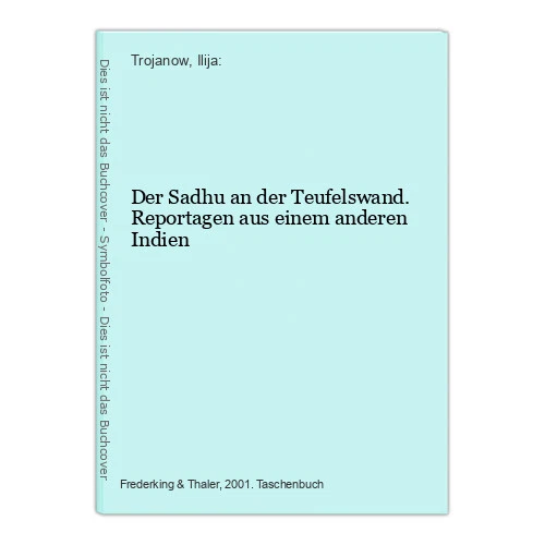 Der Sadhu an der Teufelswand. Reportagen aus einem anderen Indien Trojanow, Ilij