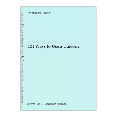 101 Ways to Use a Unicorn Pearlman, Robb: