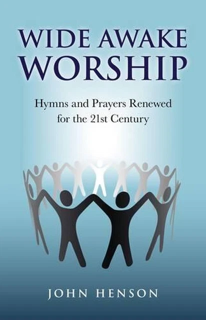 Wide Awake Worship Hymns and Prayers Renewed for the 21st Century by John Henson