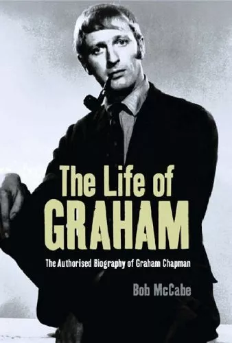 The Life of Graham: The Authorised Biography of Graham Chapman By  Bob McCabe