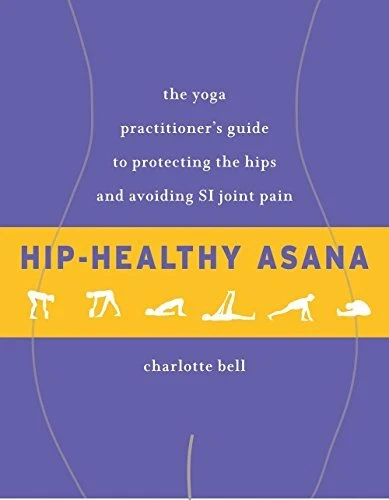 HIP-HEALTHY ASANA: THE YOGA PRACTITIONER'S GUIDE TO By Charlotte Bell **Mint**