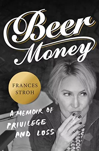 Beer Money: A Memoir of Privilege and Loss by Stroh, Frances