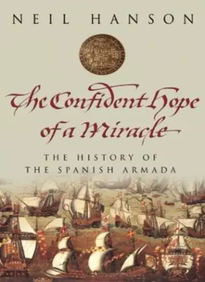 The Confident Hope of a Miracle: The Spanish Armada,Hanson Neil