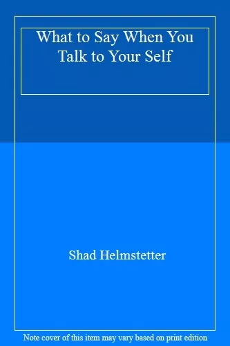 What to Say When You Talk to Your Self,Shad Helmstetter