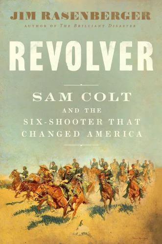 Revolver: Sam Colt and the Six-Shooter That Changed America, Rasenberger, Jim, 9