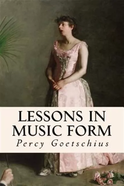 Lessons in Music Form, Paperback by Goetschius, Percy, Brand New, Free shippi...