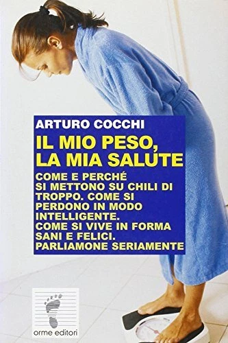 Il mio peso, la mia salute. Come e perché si mettono su chili di troppo. Come