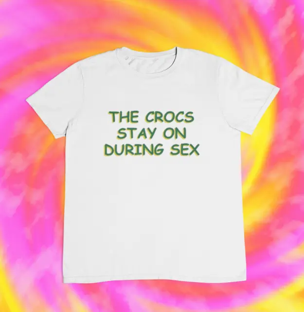 The Crocs Stay On During Sex T shirt | y2k | aesthetics | 2000s | 90s | funny