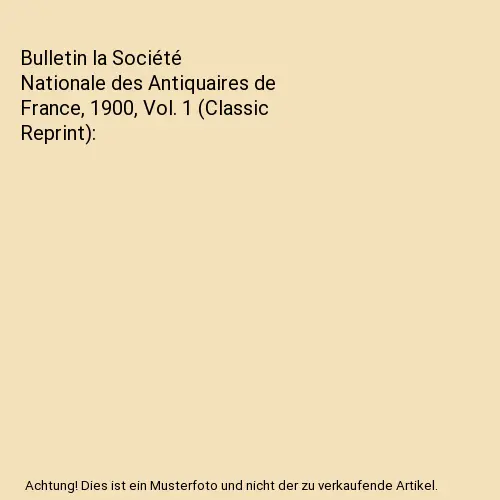 Bulletin la Société Nationale des Antiquaires de France, 1900, Vol. 1 (Classic