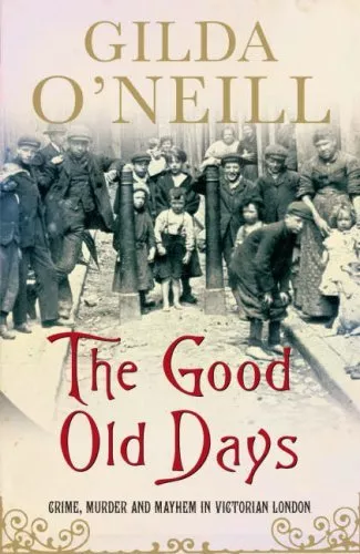 The Good Old Days: Crime, Murder and Mayhem in Victorian London-Gilda O'Neill