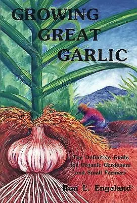 Growing Great Garlic: The Definitive Guide for Organic Gardeners and Small...