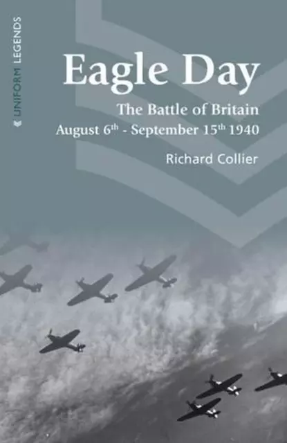 Eagle Day: The Battle of Britain August 6th - September 15th 1940 by Richard Col