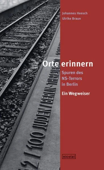 Orte erinnern. Spuren des NS-Terrors in Berlin: Ein Wegweiser Heesch, Johannes u