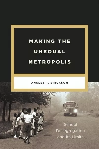 Making the Unequal Metropolis : School Desegregation and Its Limits, Paperbac...