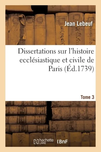 Dissertations Sur L'histoire Eccl?Siastique Et Civile De Paris  Tome 3