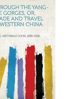 Through the YangTse Gorges, Or, Trade and Travel i
