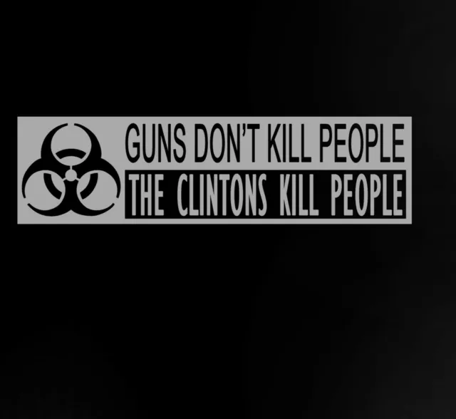 GUNS DON't KILL PEOPLE THE CLINTONS  KILL PEOPLE -Vinyl Car Decal - Sticker NEW