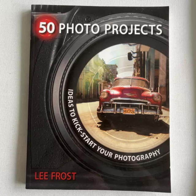 50 Photo Projects: Ideas to Kick-Start Your Photography by Frost, Lee