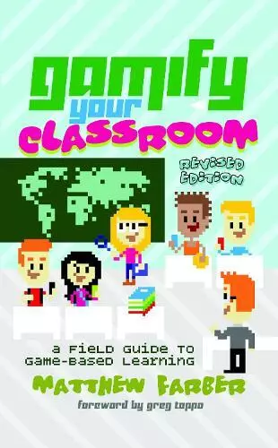 Gamify Your Classroom: A Field Guide Pour Game-Based Learning - Révisé Edition (