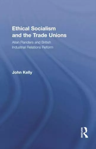 Ethical Socialism and the Trade Unions: Allan Flanders and British Industrial...