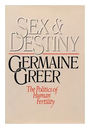 GREER, GERMAINE (1939- ) Sex and destiny : the politics of human fertility / Ger