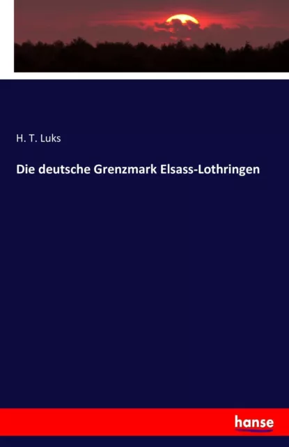 Die deutsche Grenzmark Elsass-Lothringen | H. T. Luks | Taschenbuch | Paperback