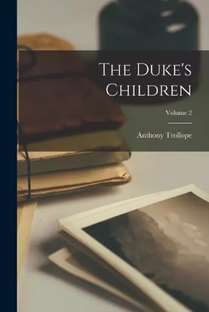 The Duke's Children; Volume 2 by Anthony Trollope (English) Paperback Book