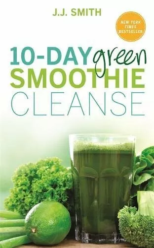 10-Day Green Smoothie Cleanse: Lose Up to 15 Pounds in 10 Days! by Smith, J.J.