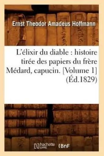 L'?Lixir Du Diable: Histoire Tir?E Des Papiers Du Fr?Re M?Dard, Capucin  [V...