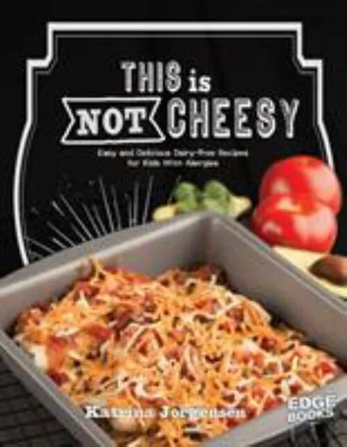 This Is Not Cheesy! : Easy and Delicious Dairy-Free Recipes for K