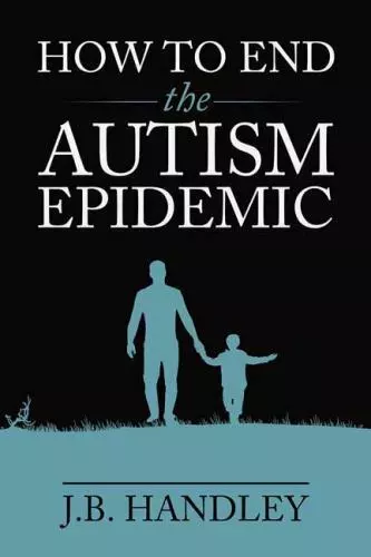 How to End the Autism Epidemic by J. B. Handley (2018, Trade Paperback)