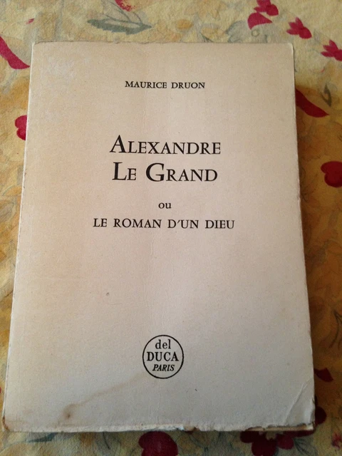 alexandre le grand ou le roman d'un dieu de maurice druon del duca paris (1958)