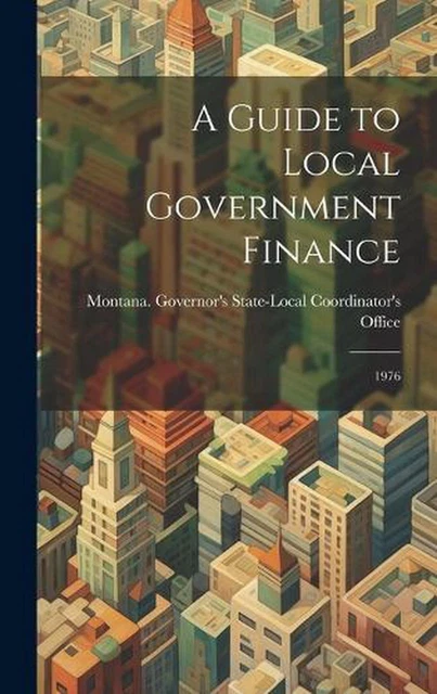 A GUIDE TO Local Government Finance: 1976 by Montana Governor's State ...