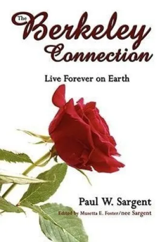 The Berkeley Connection: Live Forever on Earth by Paul W. Sargent