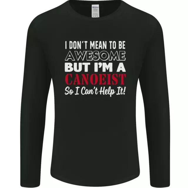 I Dont Mean to Be but I Canoeist Canoeing Mens Long Sleeve T-Shirt