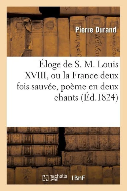 ?Loge De S  M  Louis Xviii, Ou La France Deux Fois Sauv?E, Po?Me En Deux Ch...