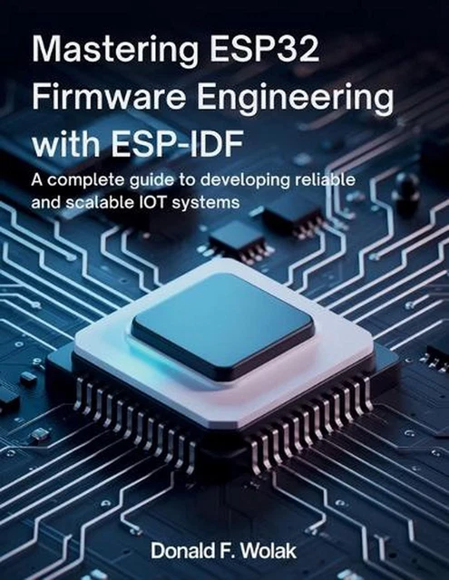MASTERING ESP32 FIRMWARE Engineering with ESP-IDF: A Complete Guide to ...