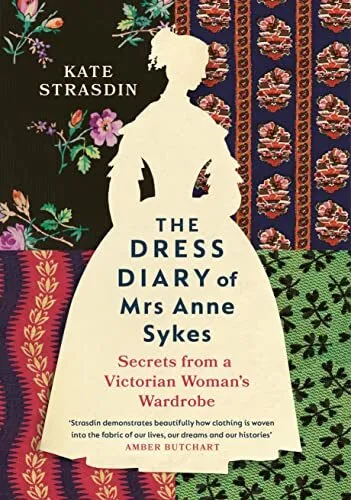 The Dress Diary of Mrs Anne Sykes: Secrets from a Victorian Woman?s Wardrobe