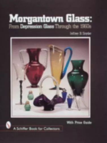 Morgantown Glass: From Depression Glass Through the 1960s [A Schiffer Book for C
