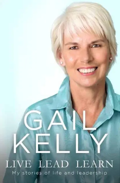 Live Lead Learn: My Stories of Life and Leadership by Gail Kelly (English) Paper