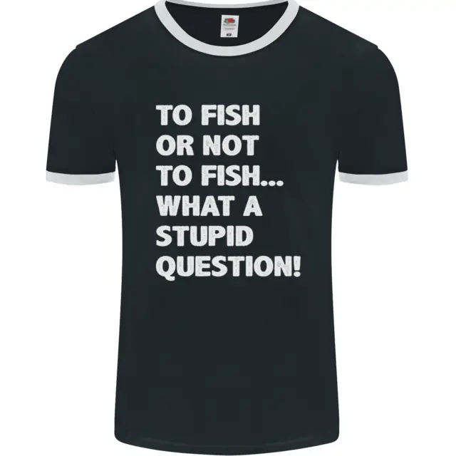 To Fish or Not to? What a Stupid Question Mens Ringer T-Shirt FotL