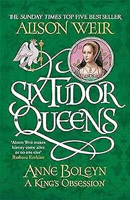 Six Tudor Queens: Anne Boleyn, A Kings Obsession: Six Tudor Queens 2, Weir, Alis