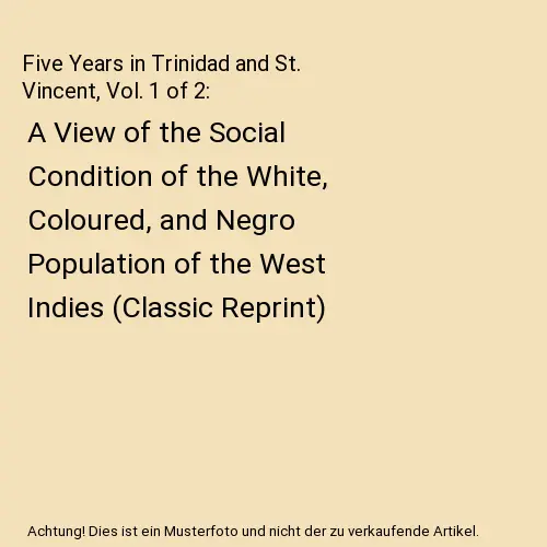 Five Years in Trinidad and St. Vincent, Vol. 1 of 2: A View of the Social Condit