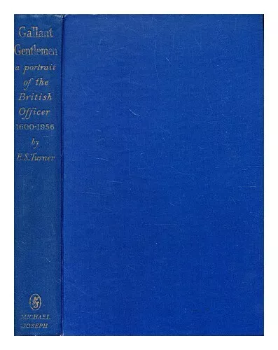 TURNER, E. S. (ERNEST SACKVILLE) (1909-2006) Gallant gentlemen : a portrait of t