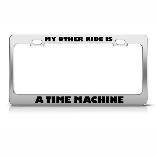 Metal License Plate Frame My Other Ride Is A Time Machine Car Accessories Chrome