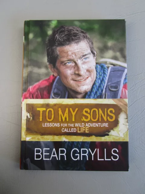 To My Sons: Lessons for the Wild Adventure Called Life by Bear Grylls, 2012