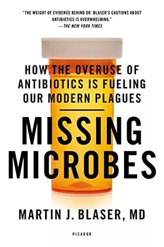 Missing Microbes: How the Overuse of Antibiotics Is Fueling Our Modern Plagu...